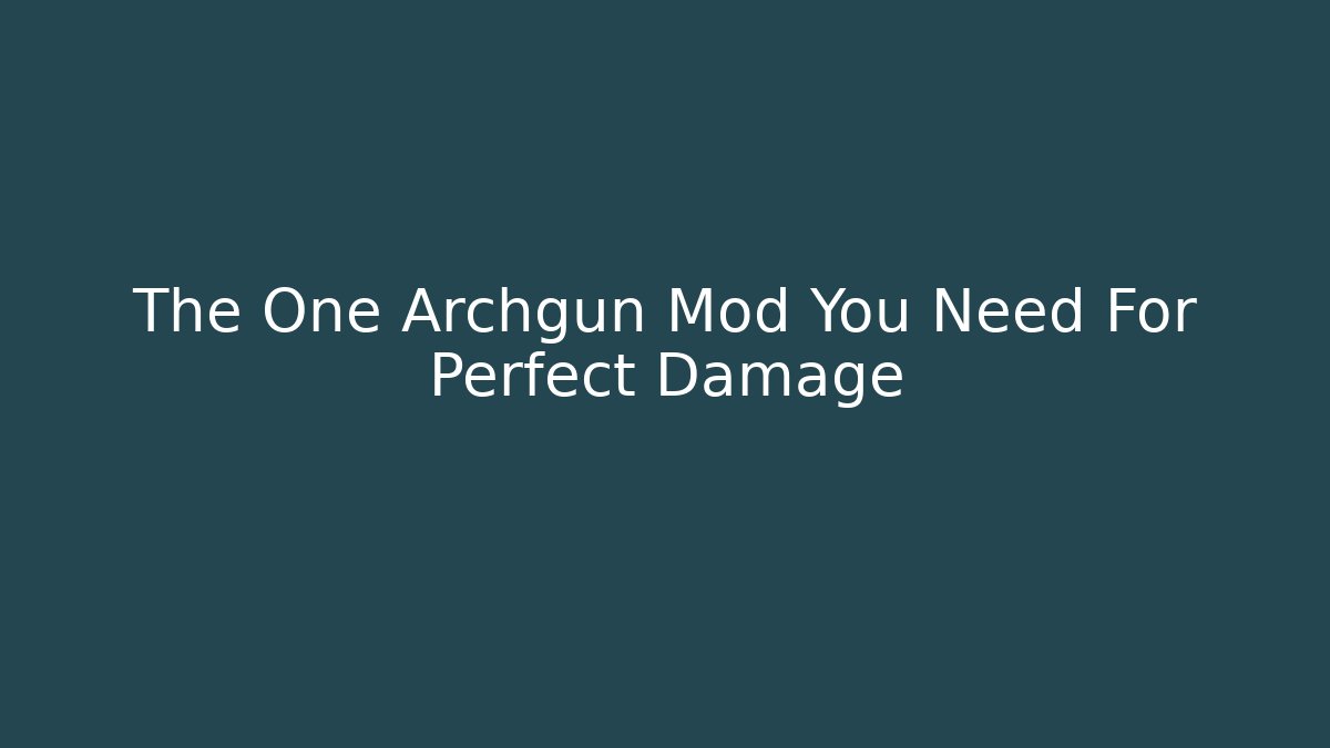 The One Archgun Mod You Need For Perfect Damage