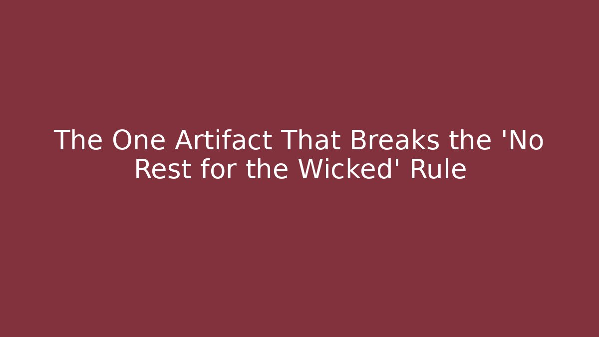 The One Artifact That Breaks the 'No Rest for the Wicked' Rule