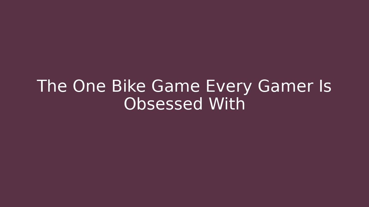 The One Bike Game Every Gamer Is Obsessed With