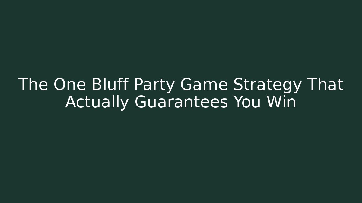 The One Bluff Party Game Strategy That Actually Guarantees You Win