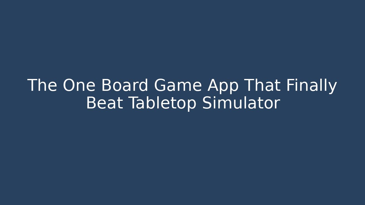 The One Board Game App That Finally Beat Tabletop Simulator