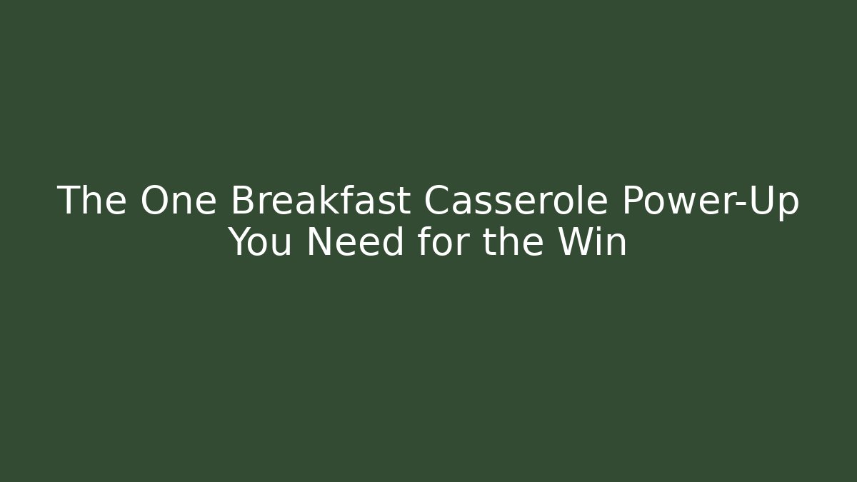 The One Breakfast Casserole Power-Up You Need for the Win