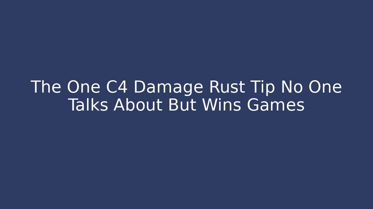 The One C4 Damage Rust Tip No One Talks About But Wins Games