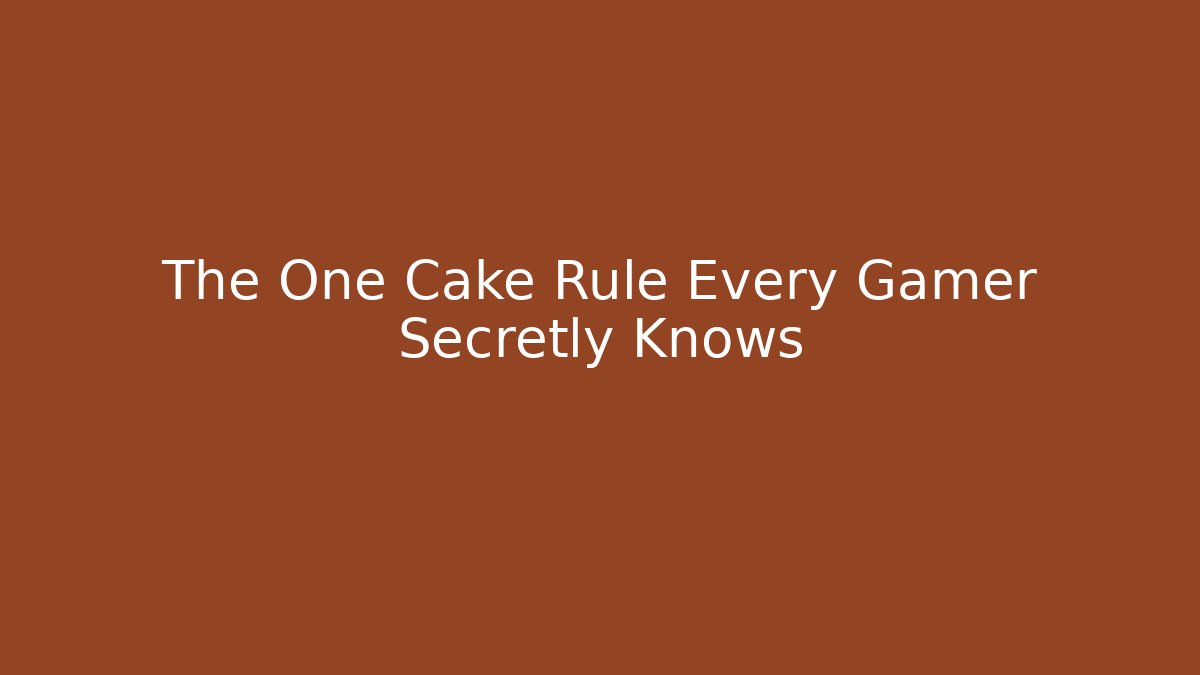 The One Cake Rule Every Gamer Secretly Knows