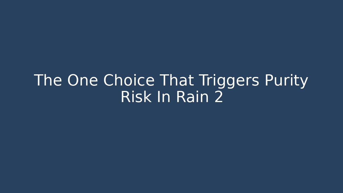 The One Choice That Triggers Purity Risk In Rain 2 - Buddy Program