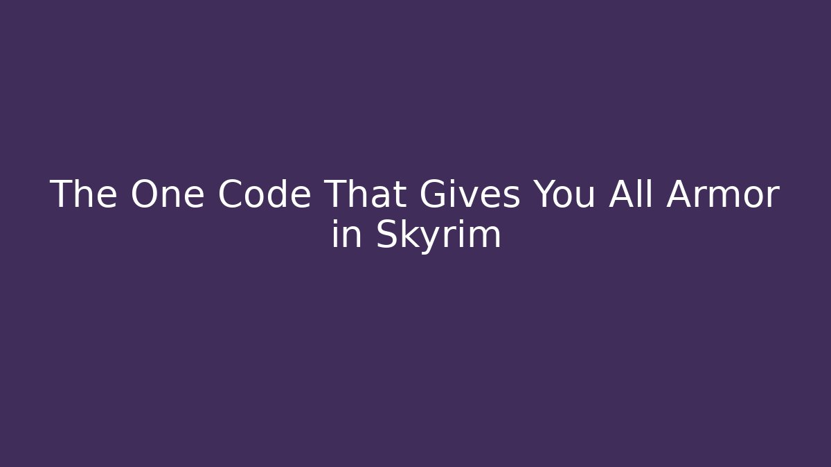 The One Code That Gives You All Armor in Skyrim