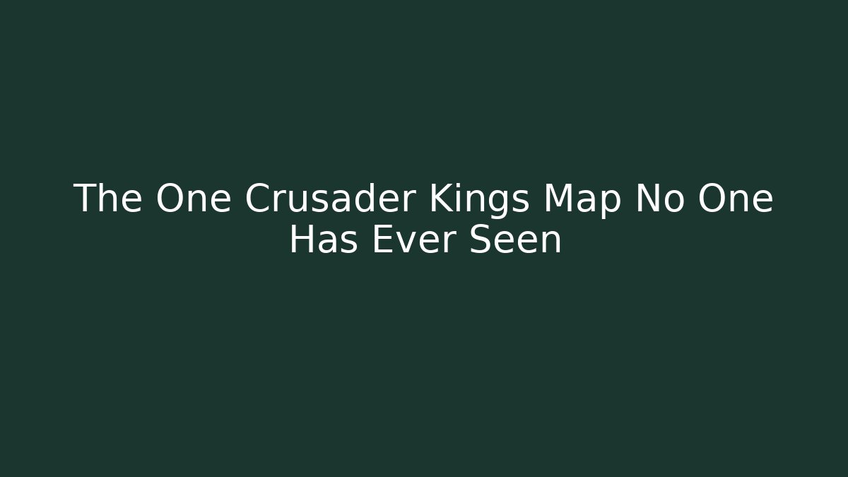 The One Crusader Kings Map No One Has Ever Seen