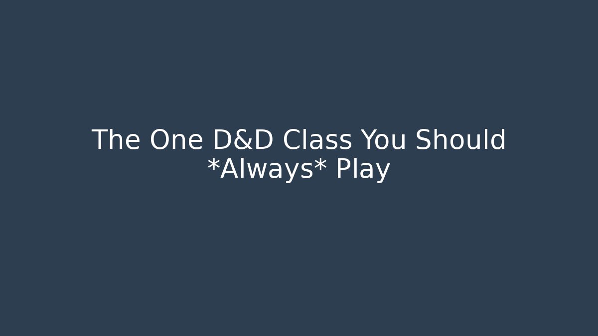 The One D&D Class You Should *Always* Play