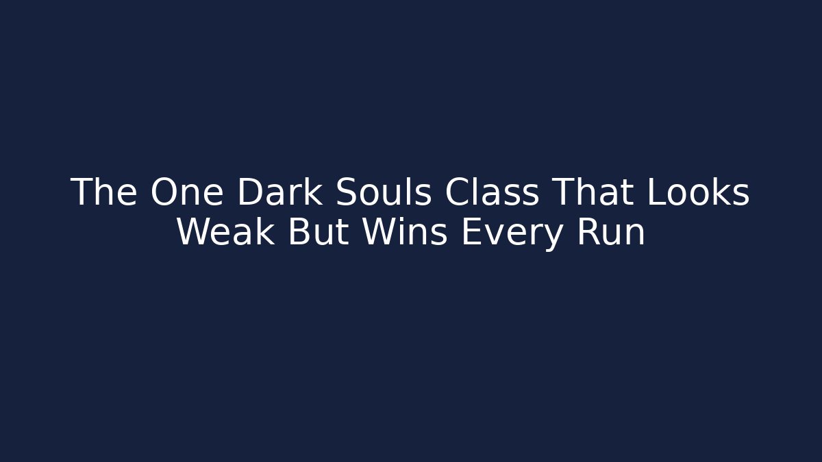 The One Dark Souls Class That Looks Weak But Wins Every Run