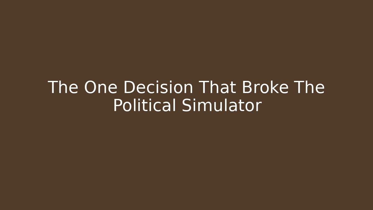 The One Decision That Broke The Political Simulator