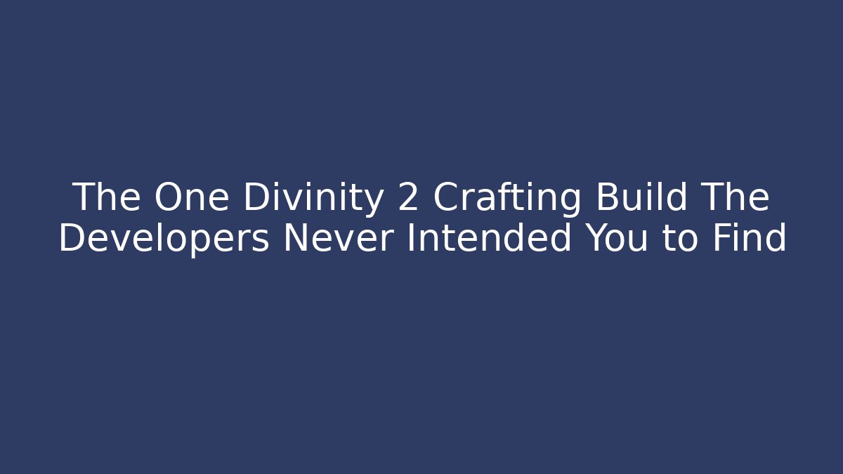 The One Divinity 2 Crafting Build The Developers Never Intended You to Find