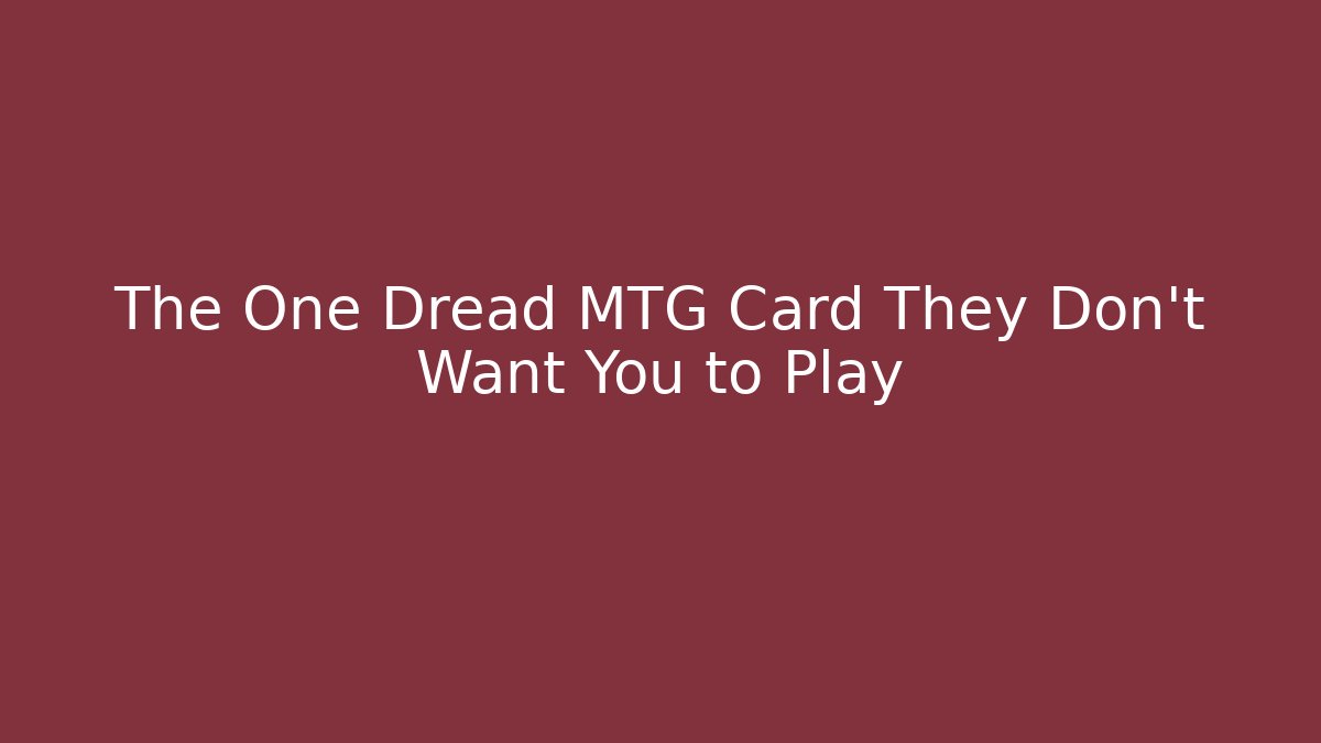 The One Dread MTG Card They Don't Want You to Play