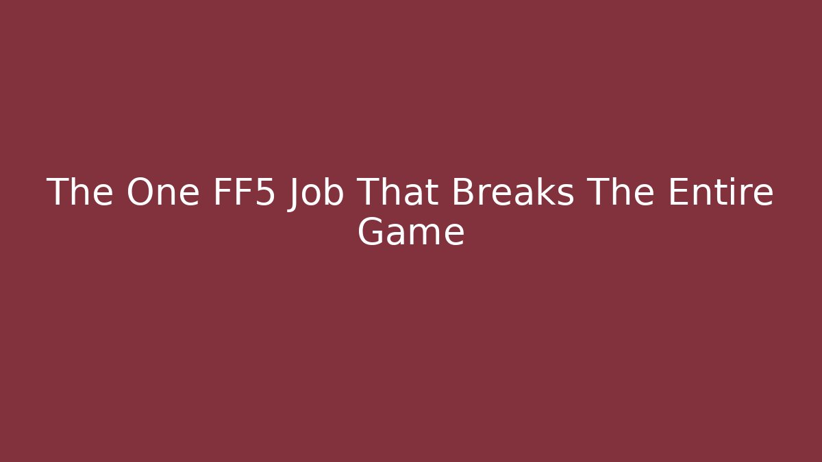 The One FF5 Job That Breaks The Entire Game