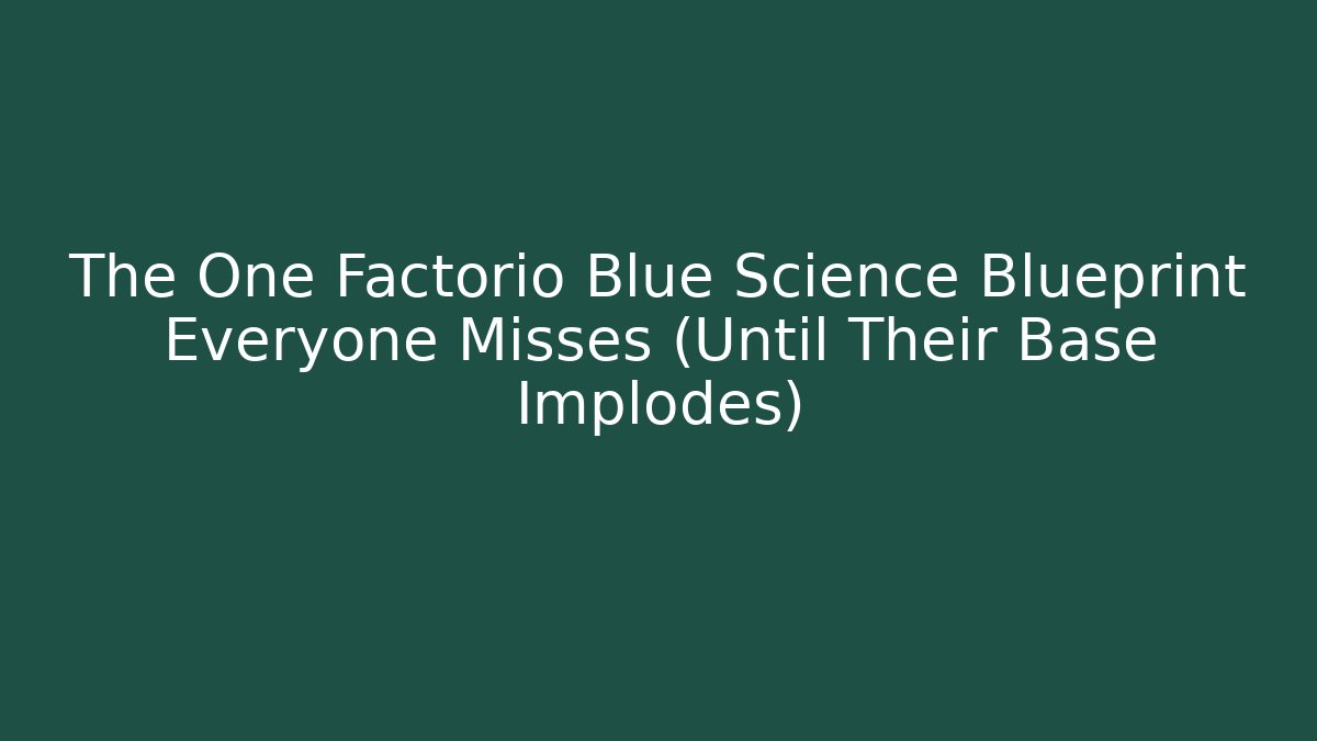 The One Factorio Blue Science Blueprint Everyone Misses (Until Their Base Implodes)