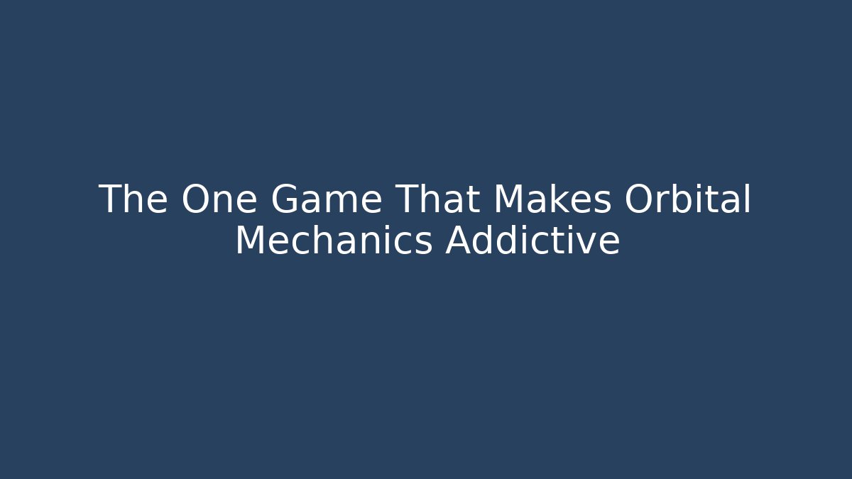 The One Game That Makes Orbital Mechanics Addictive