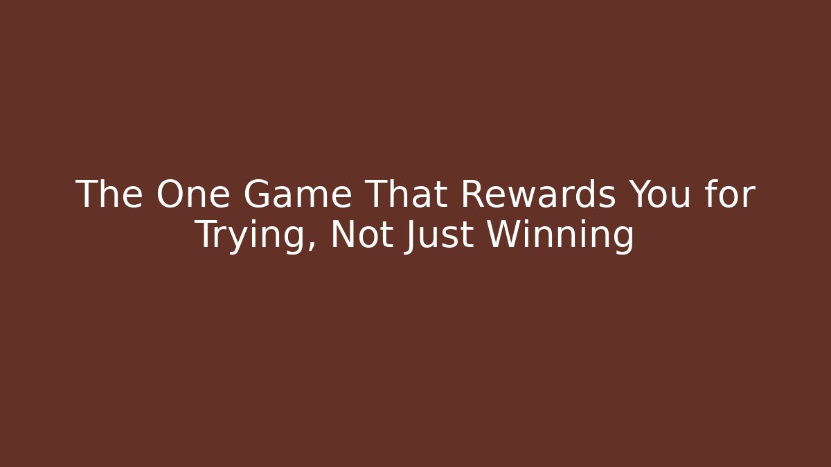 The One Game That Rewards You for Trying, Not Just Winning
