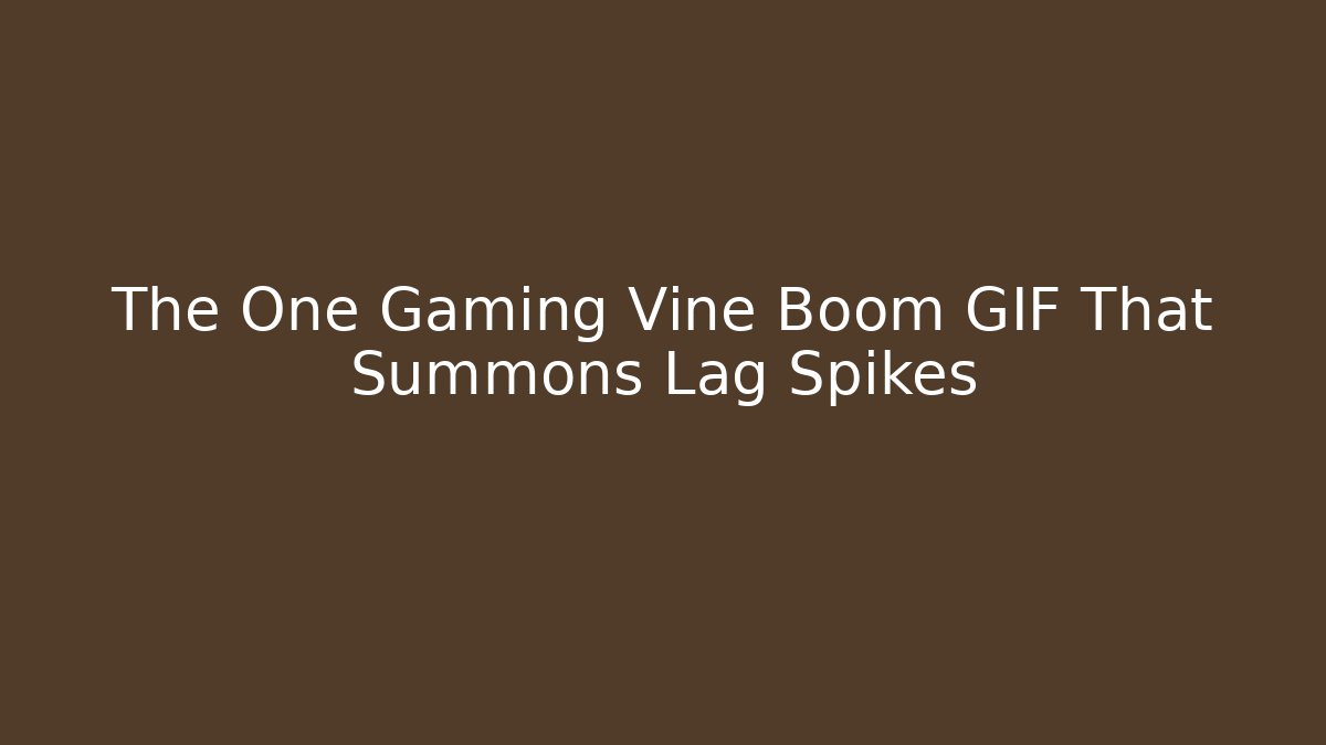 The One Gaming Vine Boom GIF That Summons Lag Spikes