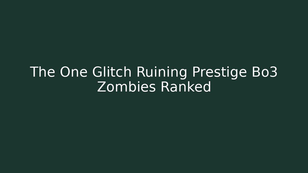The One Glitch Ruining Prestige Bo3 Zombies Ranked