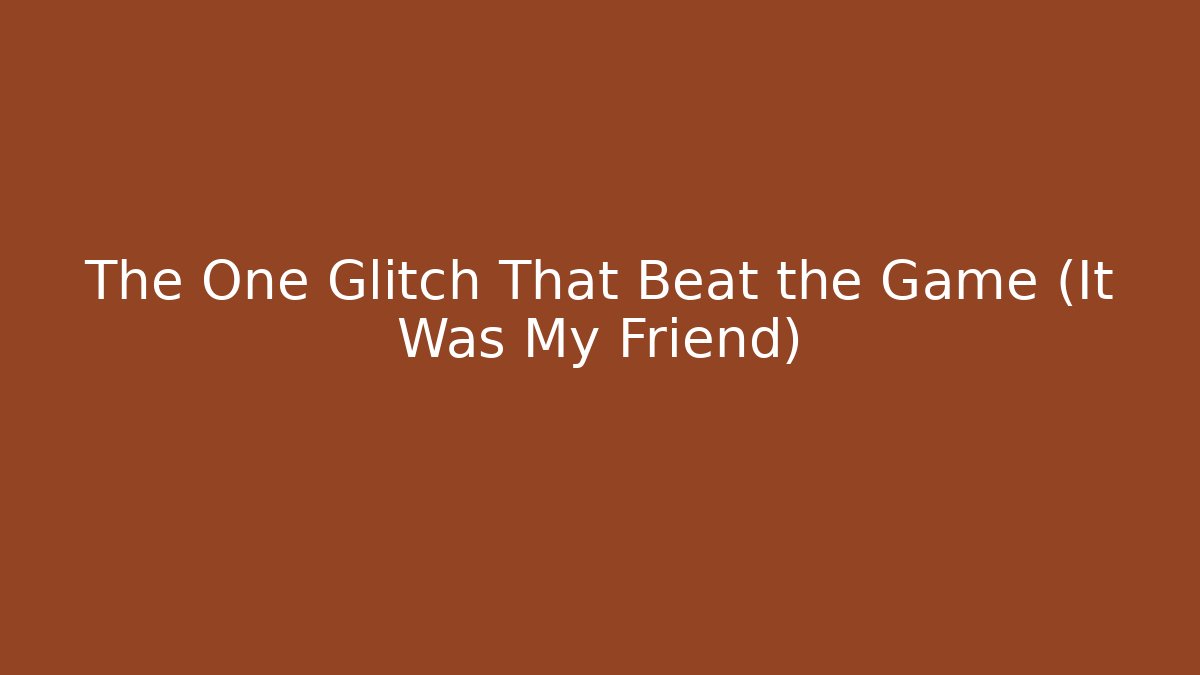 The One Glitch That Beat the Game (It Was My Friend)