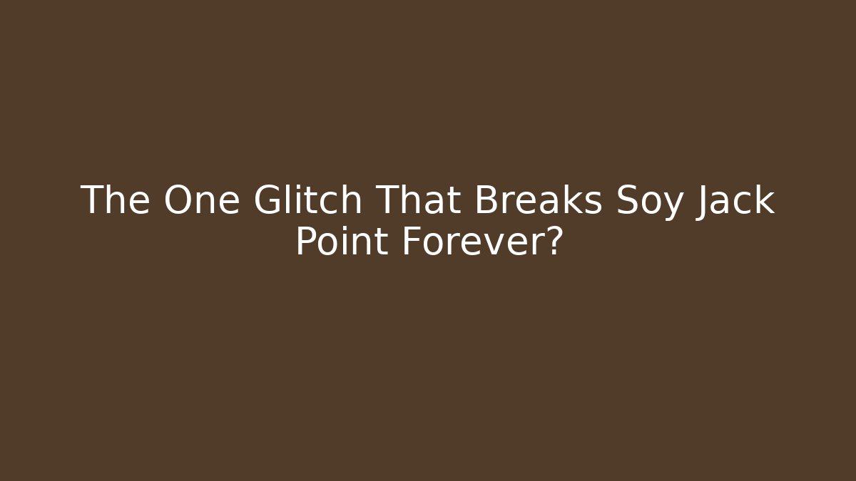 The One Glitch That Breaks Soy Jack Point Forever?