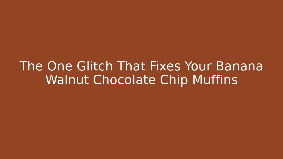The One Glitch That Fixes Your Banana Walnut Chocolate Chip Muffins