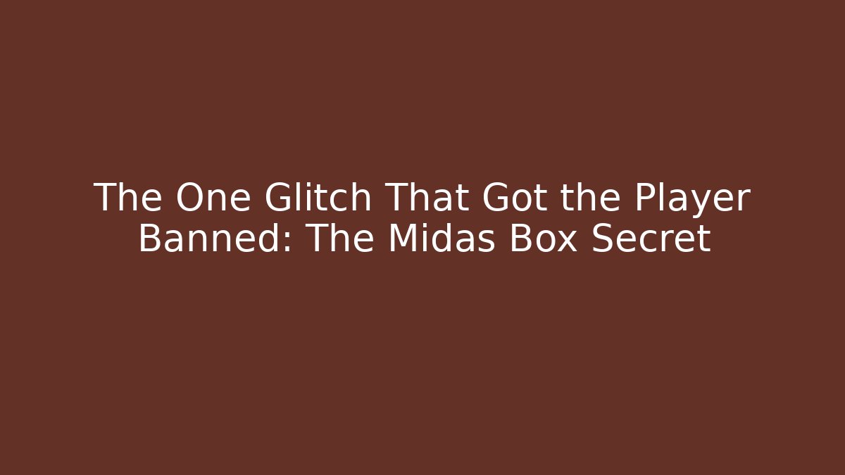 The One Glitch That Got the Player Banned: The Midas Box Secret