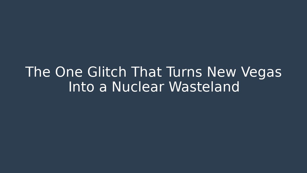 The One Glitch That Turns New Vegas Into a Nuclear Wasteland