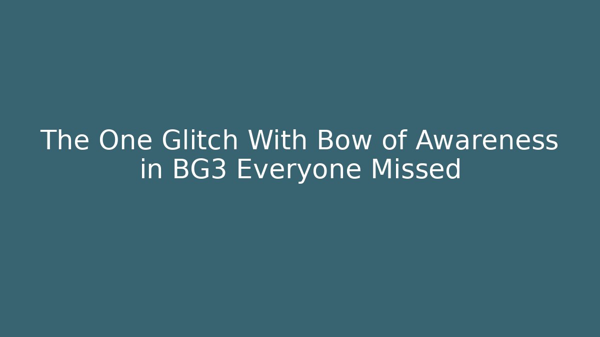 The One Glitch With Bow of Awareness in BG3 Everyone Missed