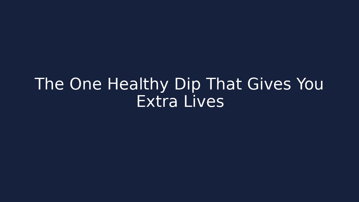 The One Healthy Dip That Gives You Extra Lives