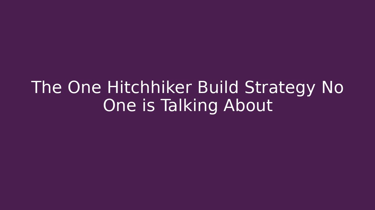 The One Hitchhiker Build Strategy No One is Talking About