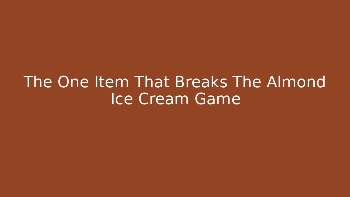 The One Item That Breaks The Almond Ice Cream Game