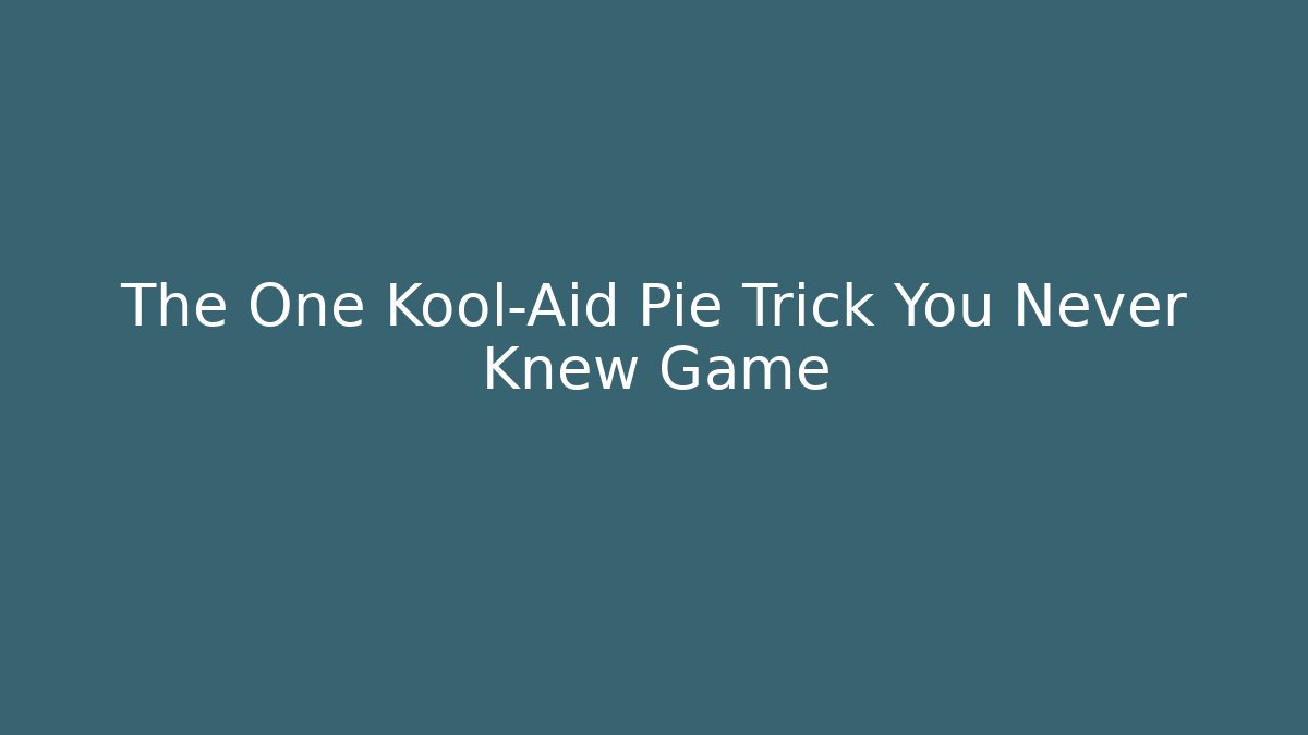 The One Kool-Aid Pie Trick You Never Knew Game