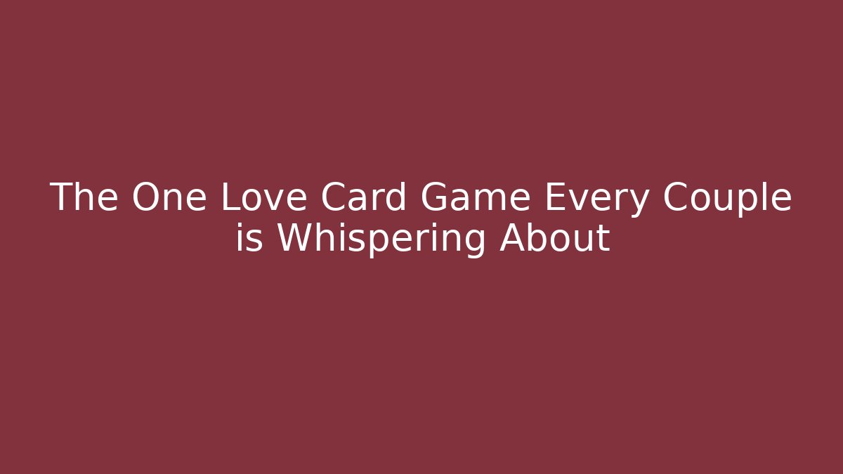 The One Love Card Game Every Couple is Whispering About