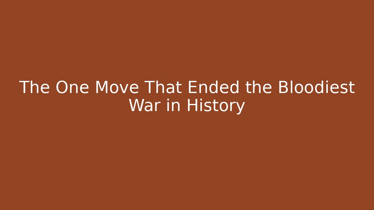 The One Move That Ended the Bloodiest War in History