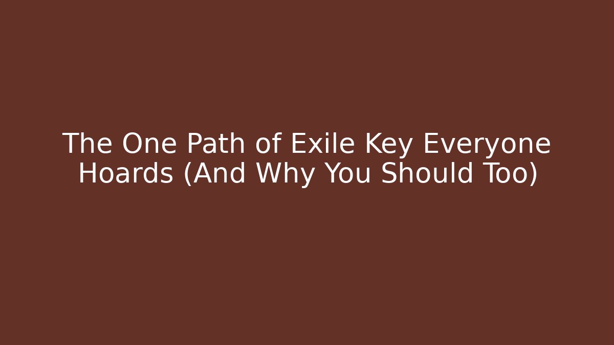 The One Path of Exile Key Everyone Hoards (And Why You Should Too)