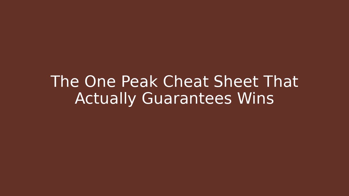 The One Peak Cheat Sheet That Actually Guarantees Wins