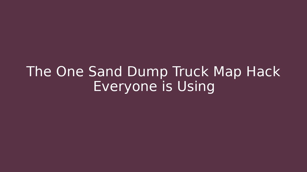 The One Sand Dump Truck Map Hack Everyone is Using