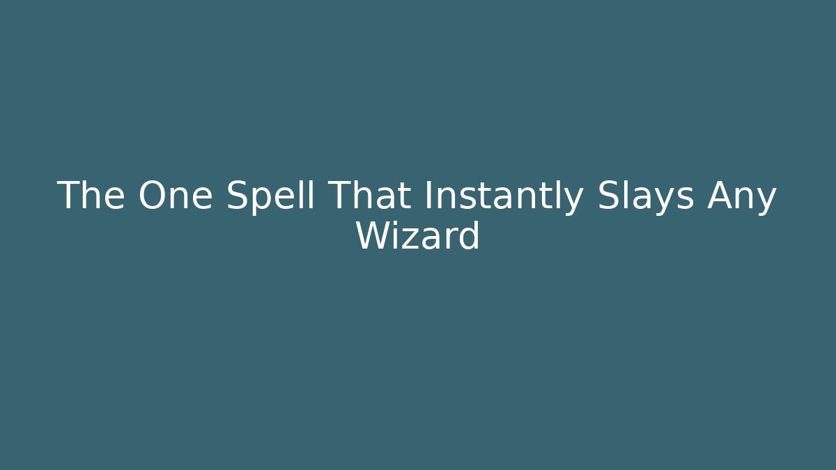 The One Spell That Instantly Slays Any Wizard