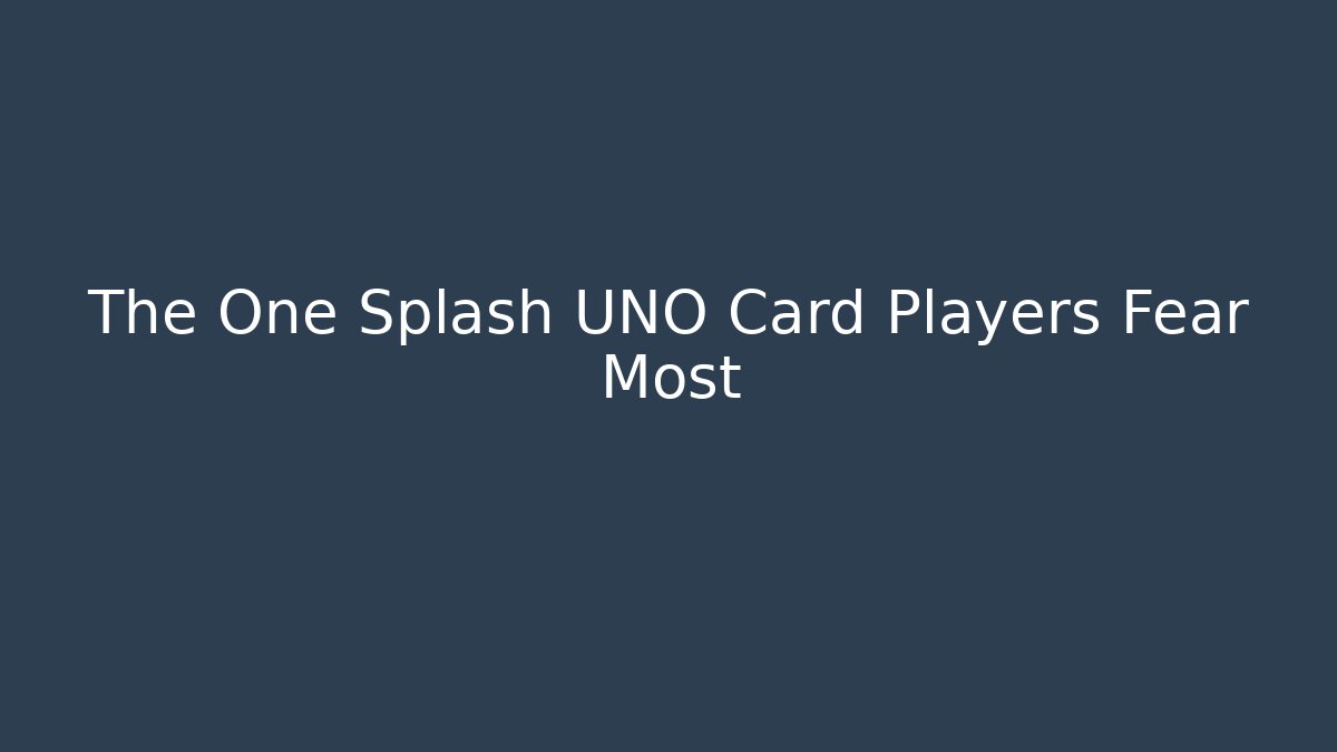 The One Splash UNO Card Players Fear Most