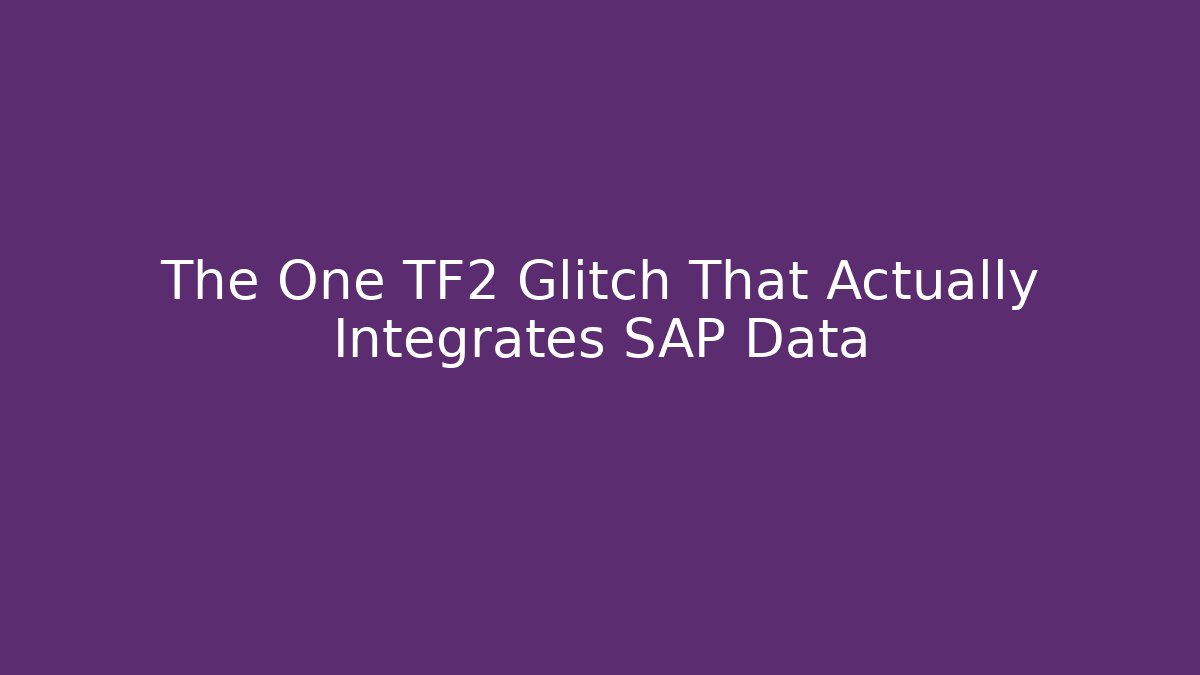 The One TF2 Glitch That Actually Integrates SAP Data
