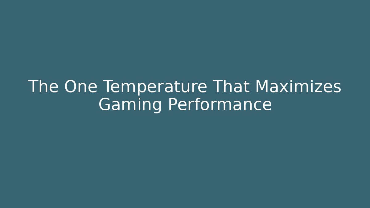 The One Temperature That Maximizes Gaming Performance