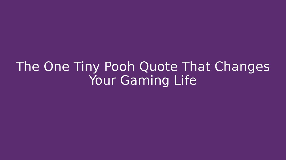 The One Tiny Pooh Quote That Changes Your Gaming Life
