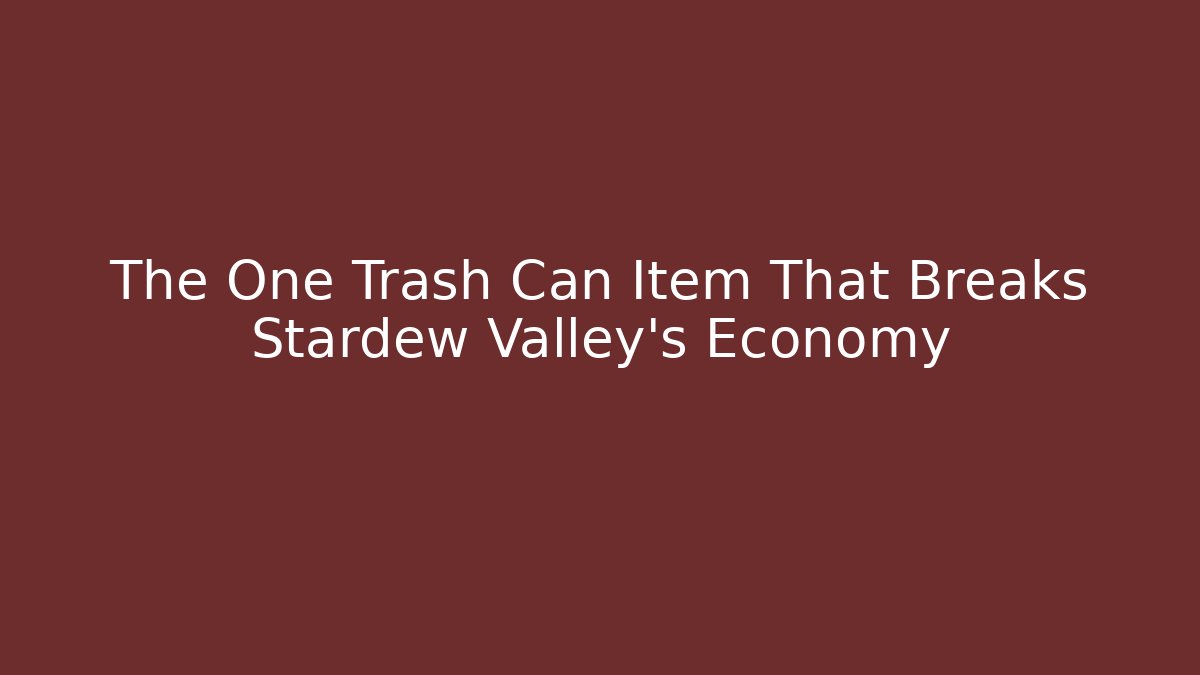 The One Trash Can Item That Breaks Stardew Valley's Economy