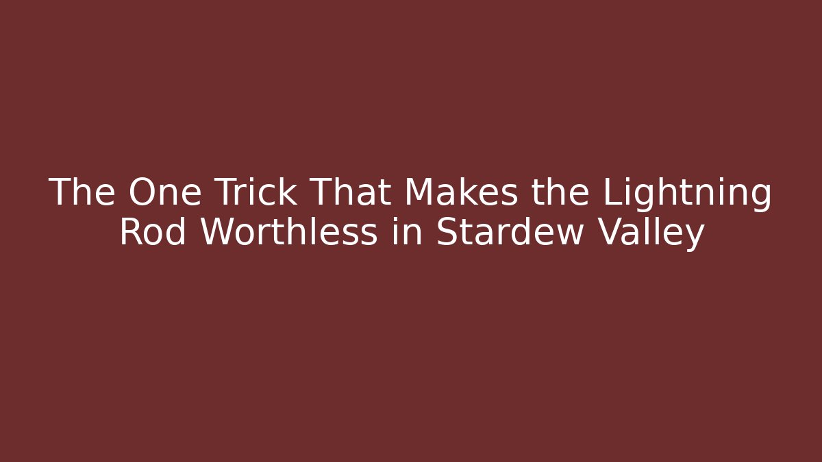 The One Trick That Makes the Lightning Rod Worthless in Stardew Valley