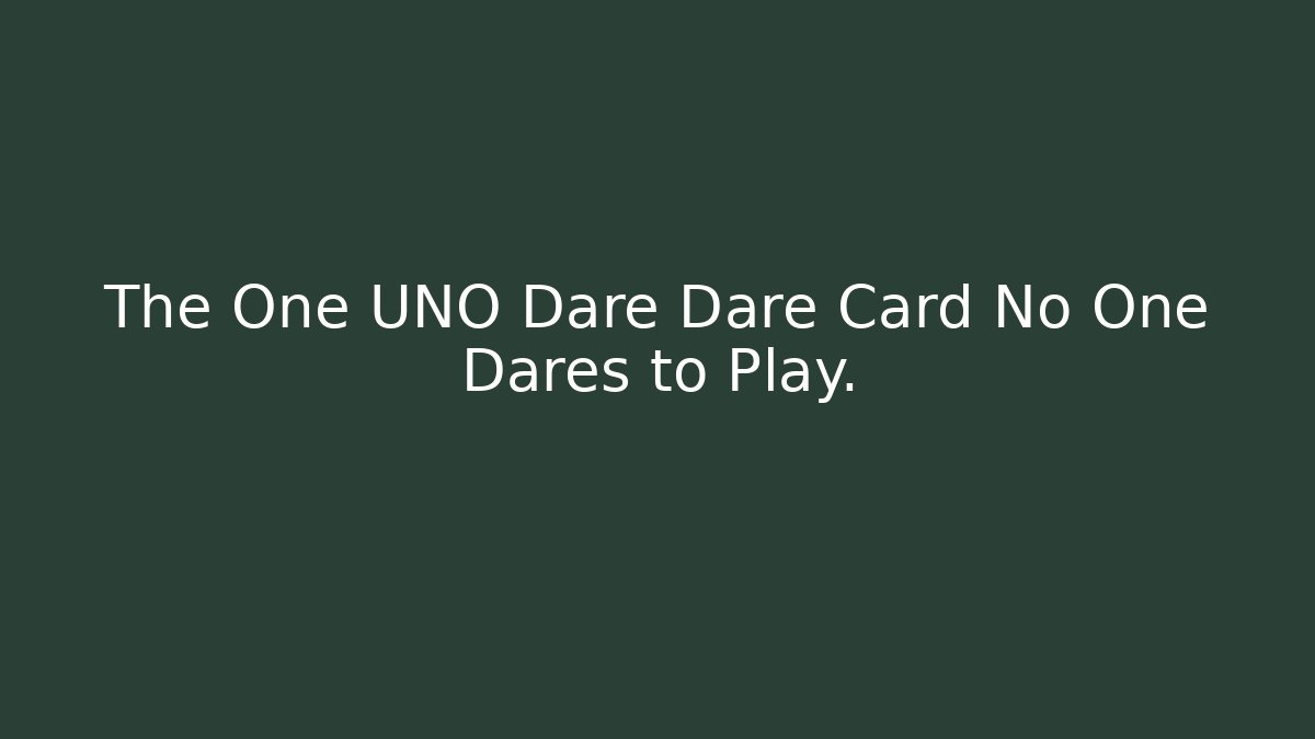 The One UNO Dare Dare Card No One Dares to Play.