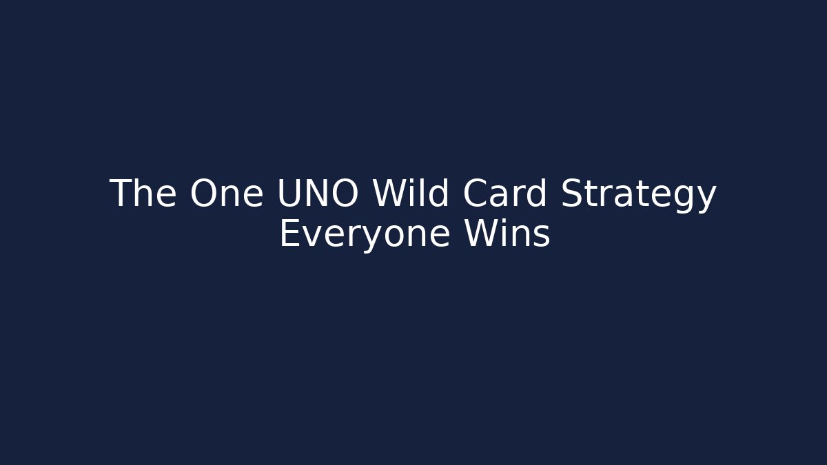 The One UNO Wild Card Strategy Everyone Wins