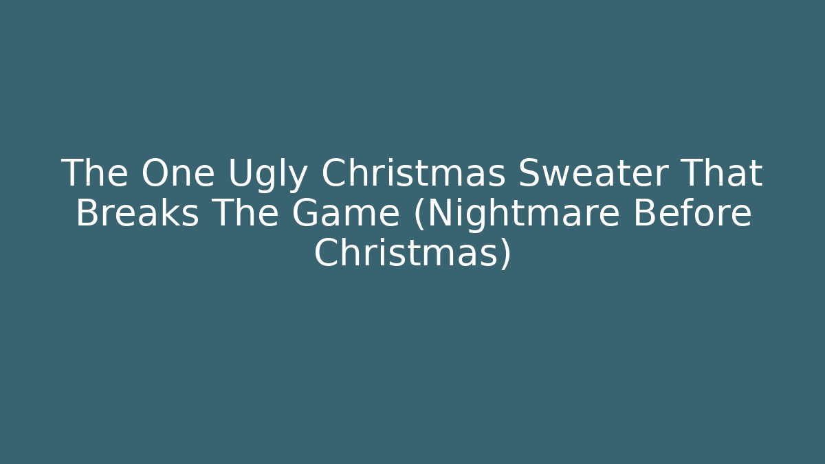 The One Ugly Christmas Sweater That Breaks The Game (Nightmare Before Christmas)