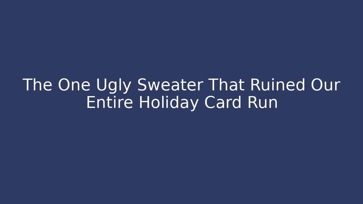 The One Ugly Sweater That Ruined Our Entire Holiday Card Run