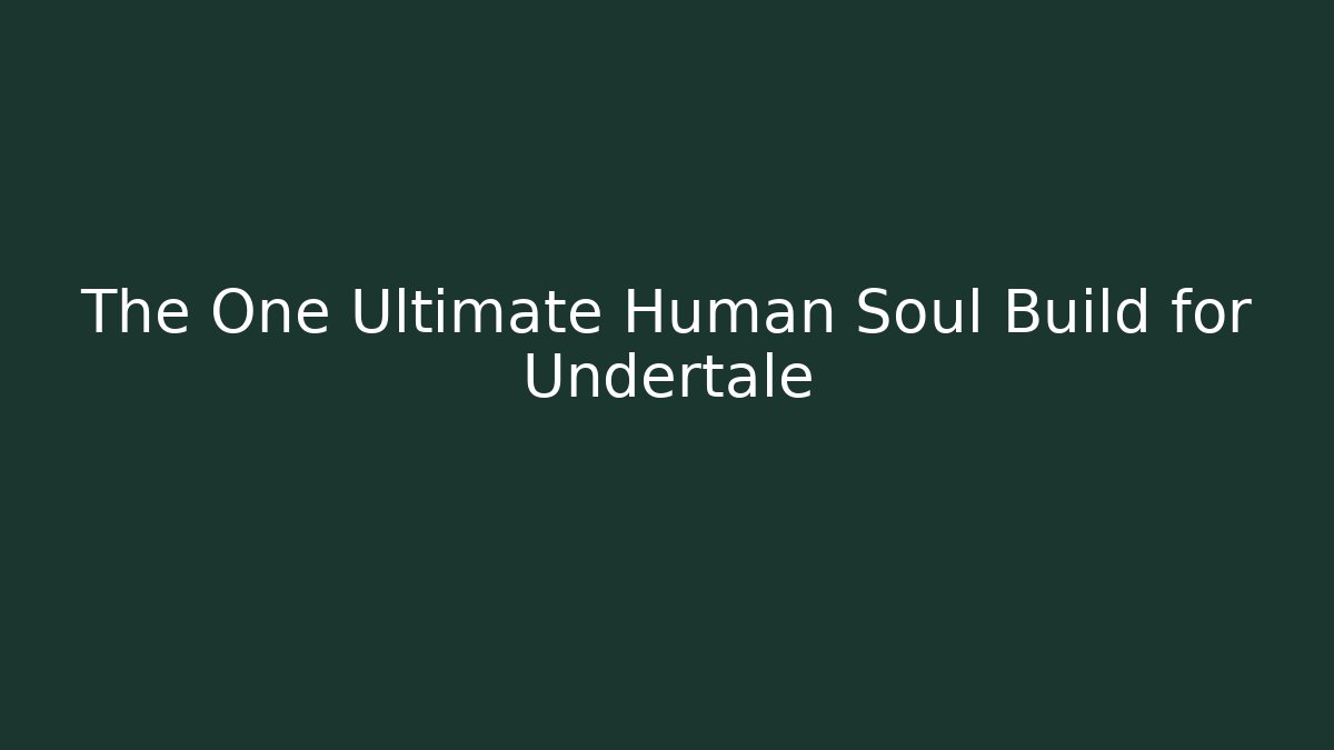 The One Ultimate Human Soul Build for Undertale