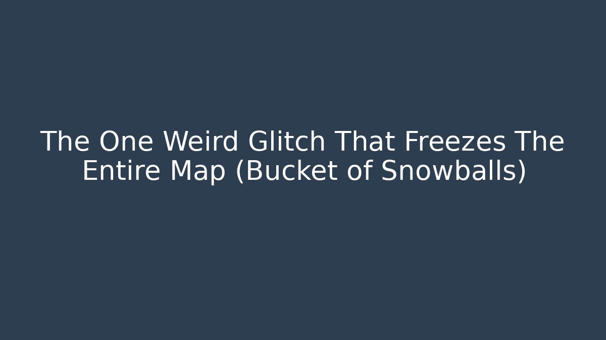 The One Weird Glitch That Freezes The Entire Map (Bucket of Snowballs) - Buddy Program
